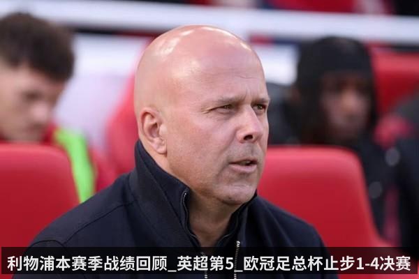 利物浦本赛季战绩回顾_英超第5_欧冠足总杯止步1-4决赛