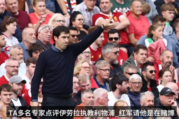 TA多名专家点评伊劳拉执教利物浦_红军请他是在赌博